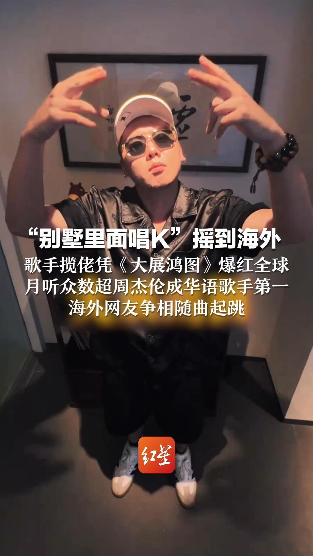 “别墅里面唱K”摇到海外 歌手揽佬凭《大展鸿图》爆红全球 月听众数超周杰伦成华语歌手第一 海外网友争相随曲起跳