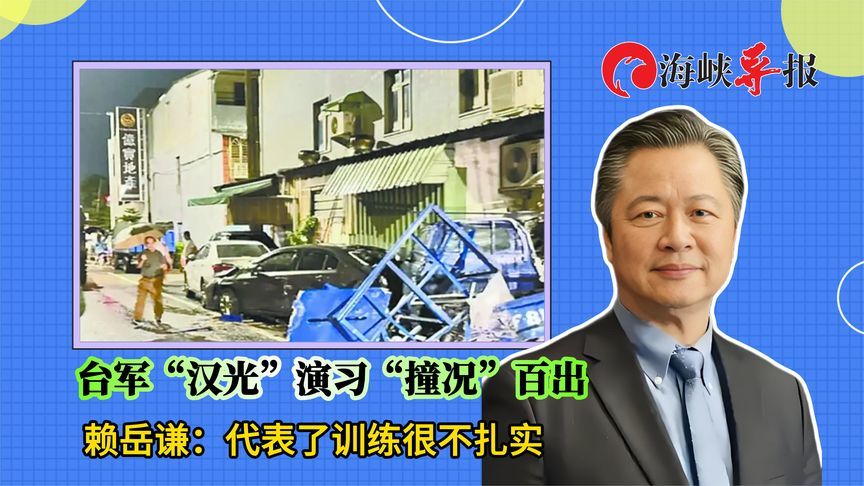 台军“汉光”演习“撞况”百出，赖岳谦：代表训练很不扎实