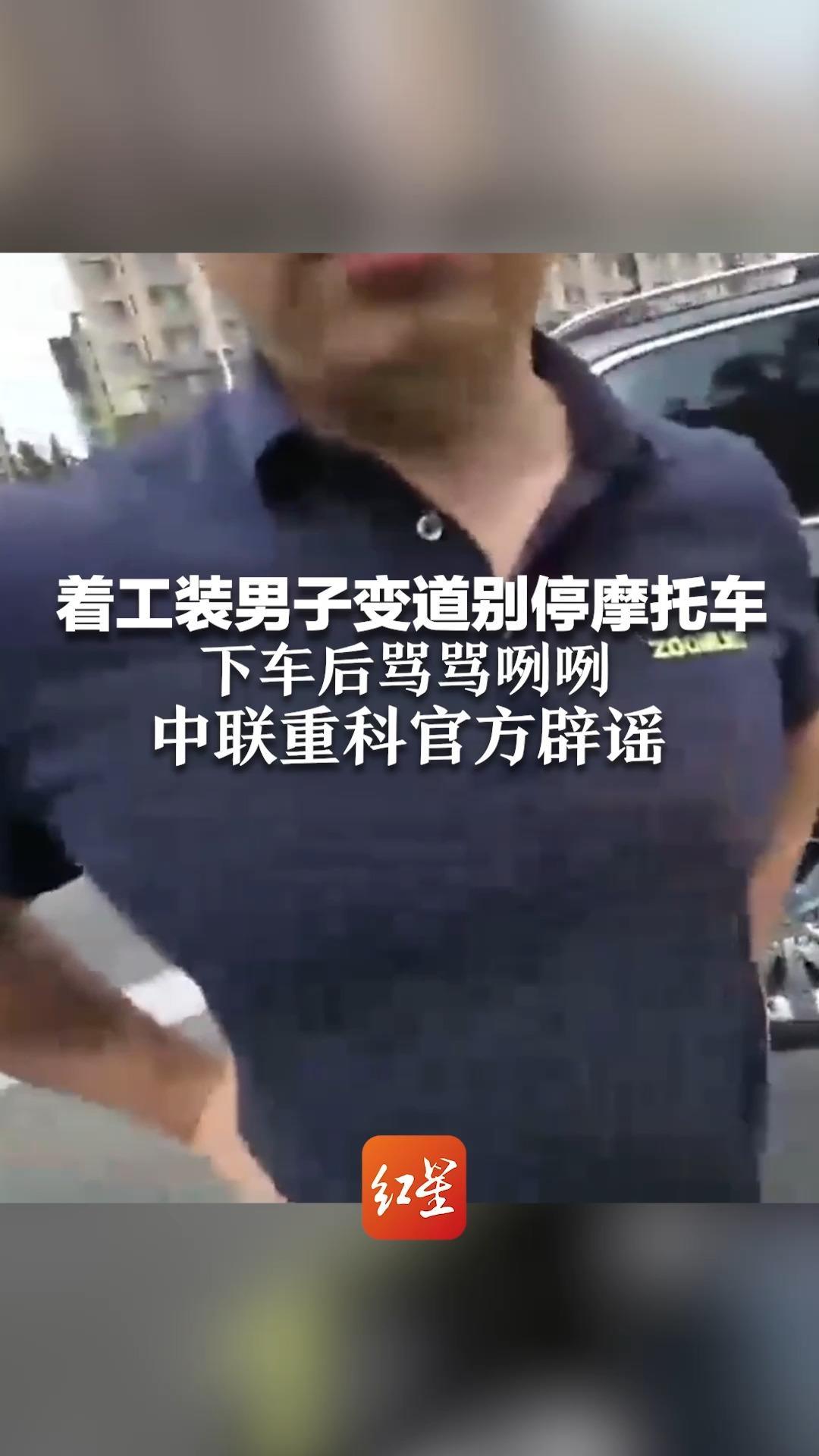 着工装男子变道别停摩托车 下车后骂骂咧咧 中联重科官方辟谣：非公司员工 也不是我们的代理商