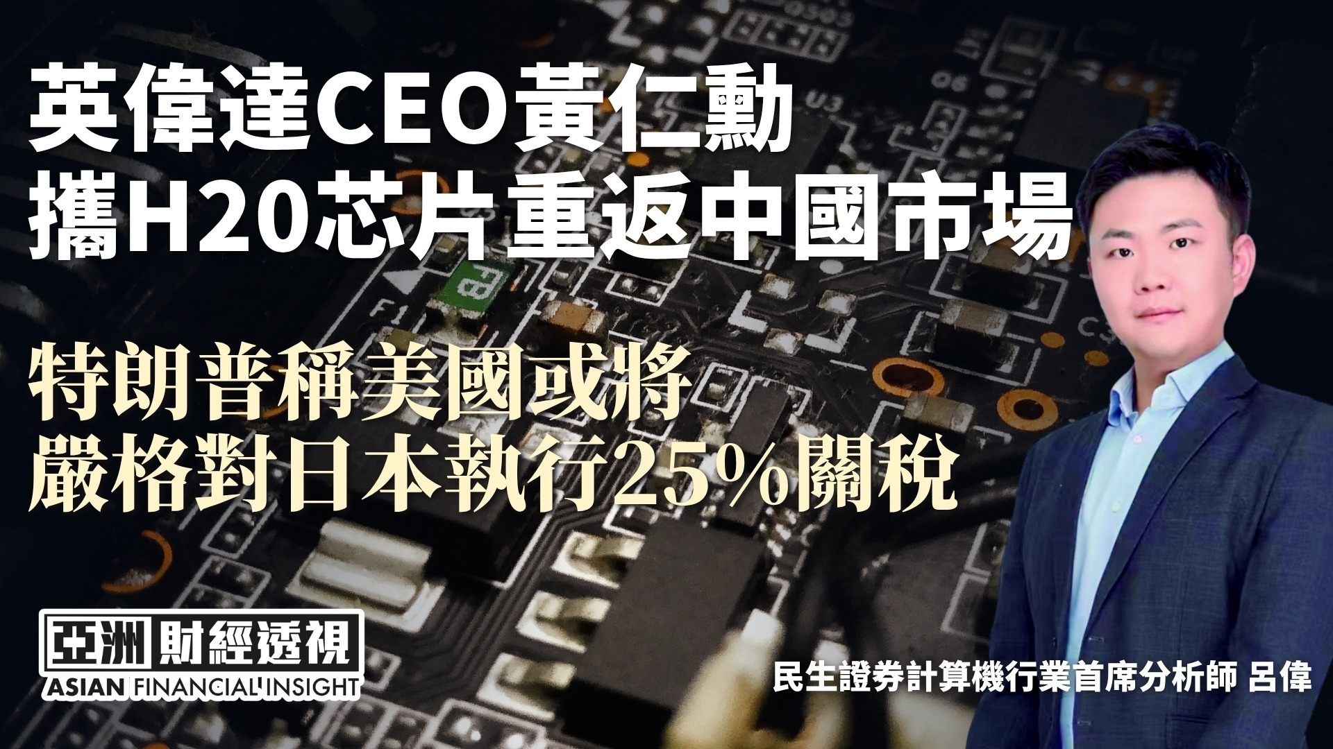 英伟达CEO黄仁勋携H20芯片重返中国市场，特朗普称美国或将严格对日本执行25%关税