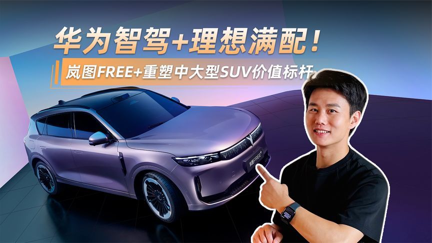 华为智驾+理想满配！岚图FREE+重塑中大型SUV价值标杆