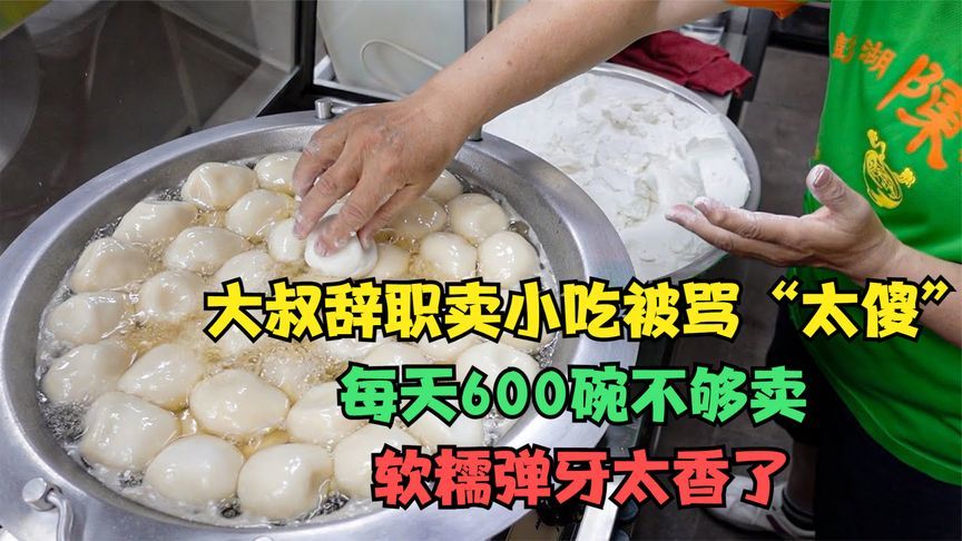 大叔辞职卖小吃被亲戚骂太傻，每天600碗不够卖，软糯弹牙太香了
