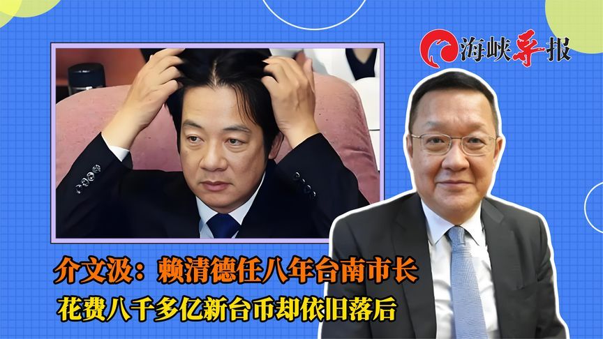 介文汲：赖清德任八年台南市长，花费八千多亿新台币却依旧很落后