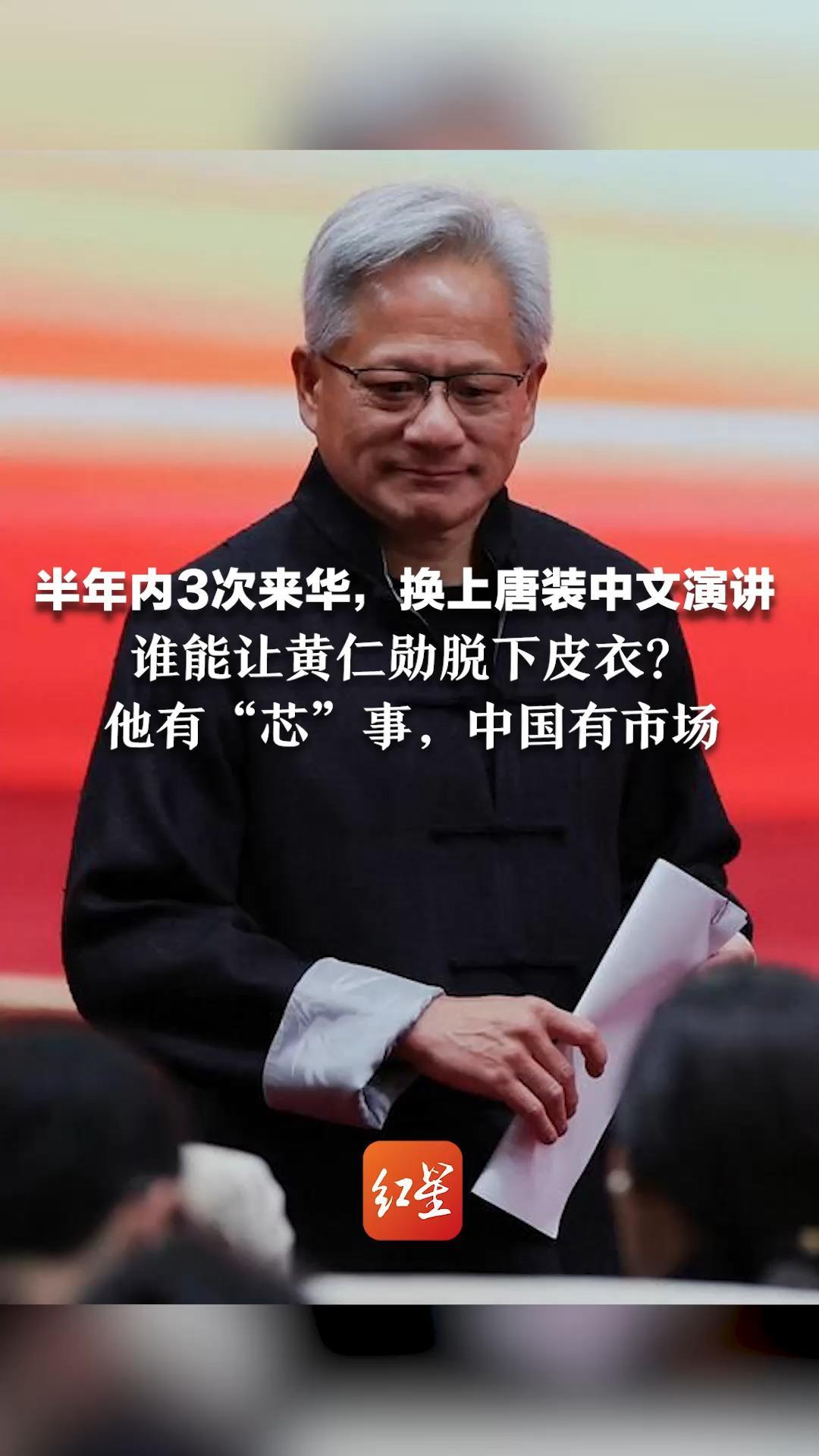 半年内3次来华，换上唐装中文演讲   谁能让黄仁勋脱下皮衣？他有“芯”事，中国有市场