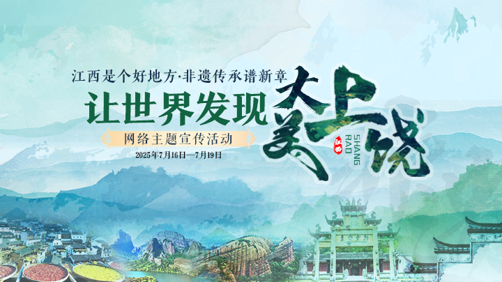 “江西是个好地方&middot;非遗传承谱新章”——让世界发现大美上饶网络主题宣传活动将于7月16日-19日举办