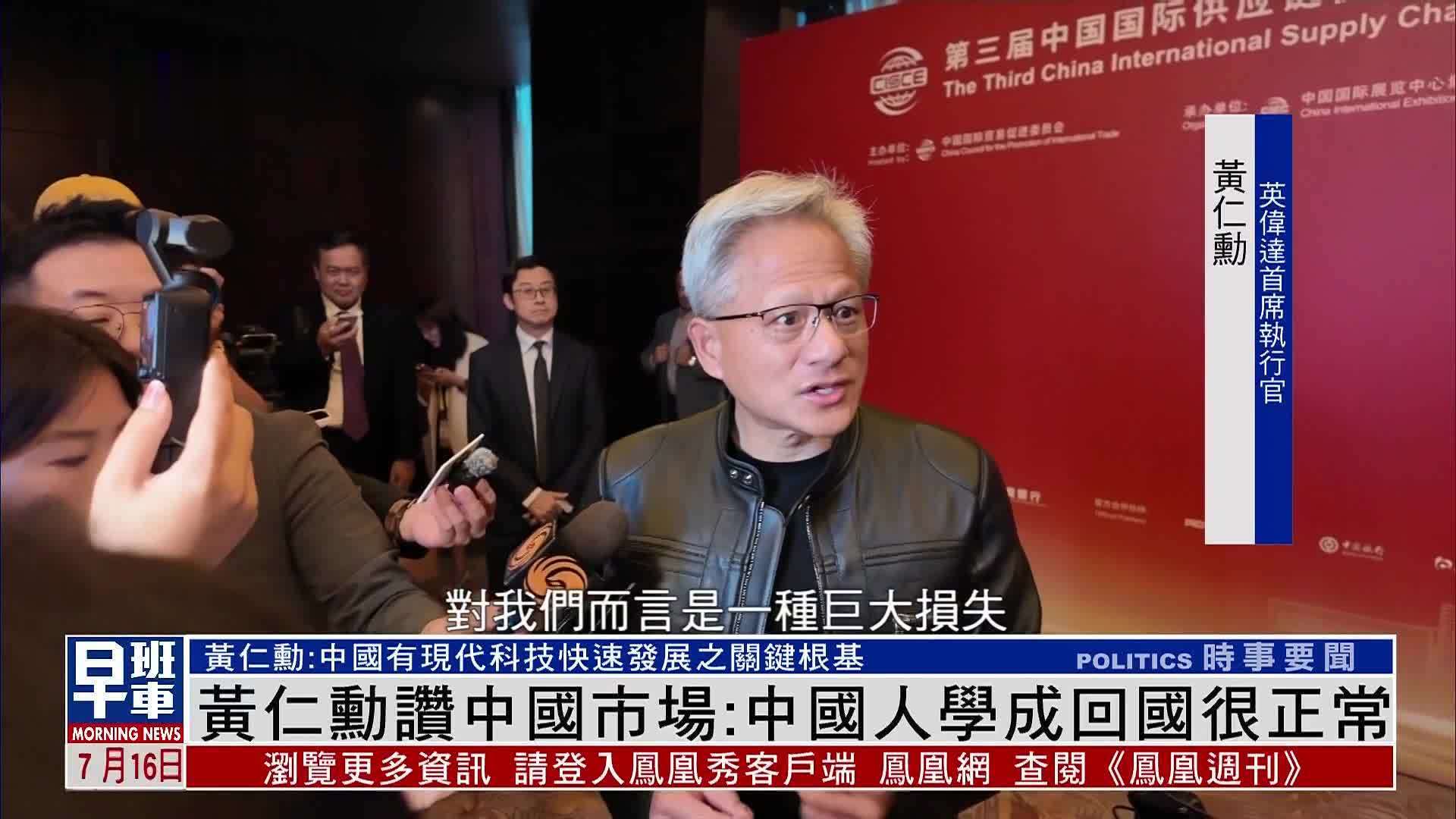 黄仁勋赞中国市场：中国人学成回国很正常