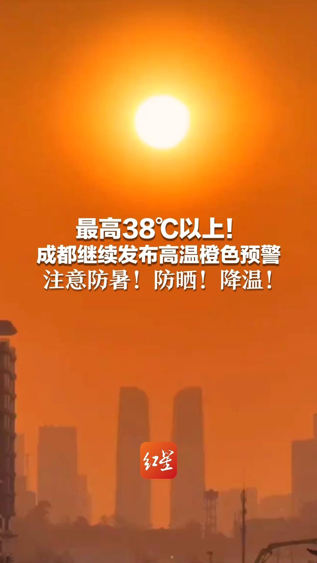 最高38℃以上！成都继续发布高温橙色预警 注意防暑！防晒！降温