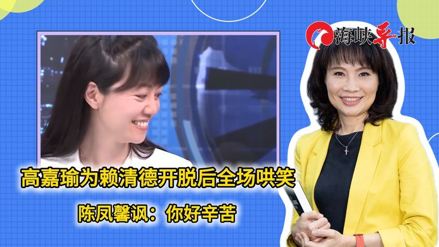 高嘉瑜努力为赖清德开脱，却惹节目来宾哄笑，陈凤馨讽：你好辛苦