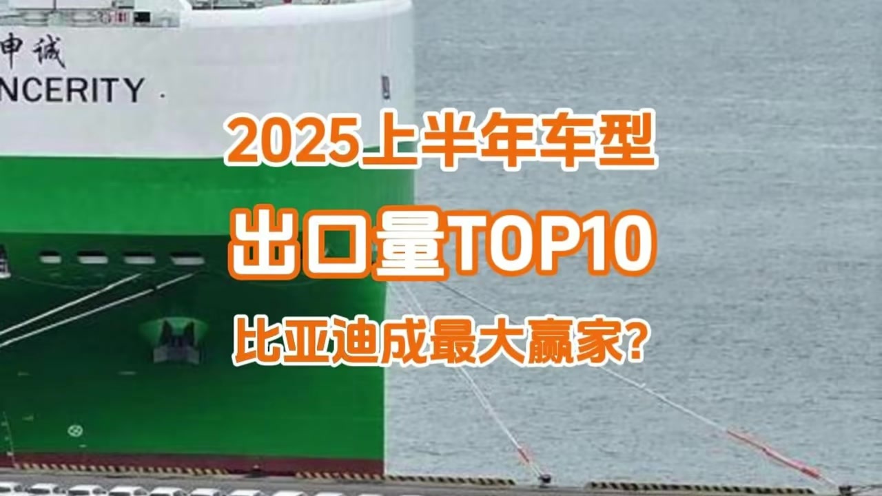 上半年车型出口量十强：奇瑞也三车入榜，为何比亚迪才是大赢家？
