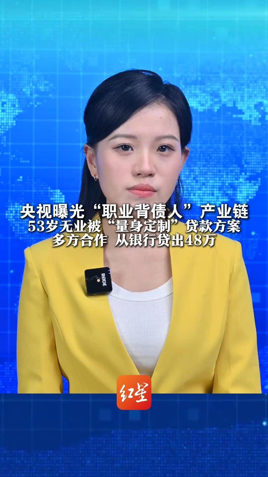 央视曝光“职业背债人”产业链 53岁无业被“量身定制”贷款方案 从银行贷出48万 必须依法严惩，斩断黑灰链条