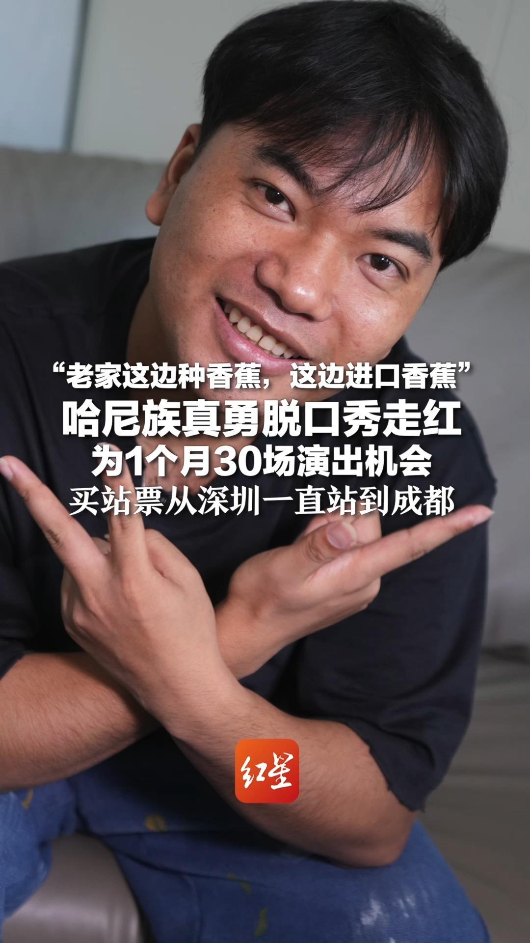 “老家这边种香蕉，这边进口香蕉” 哈尼族真勇脱口秀走红 为1个月30场演出机会 买站票从深圳一直站到成都 “我知道这是我唯一的机会”