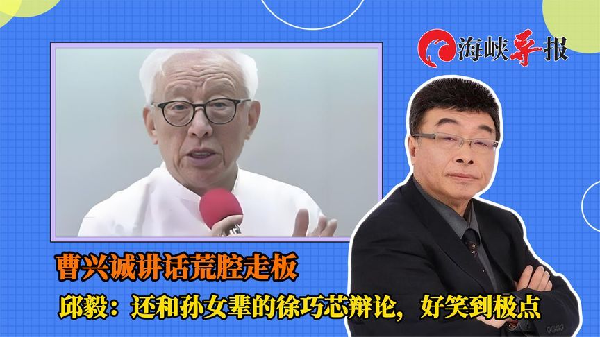 曹兴诚讲话荒腔走板 邱毅：还和孙女辈的徐巧芯辩论，好笑到极点