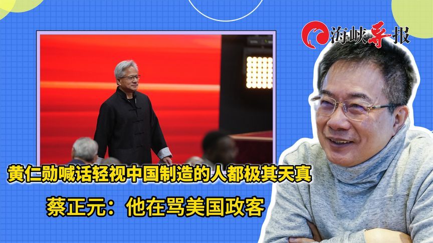 黄仁勋强调轻视中国制造的人都极其天真，蔡正元：他在骂美国政客