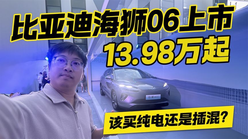 该买纯电还是插混？比亚迪海狮06上市 售价13.98万起