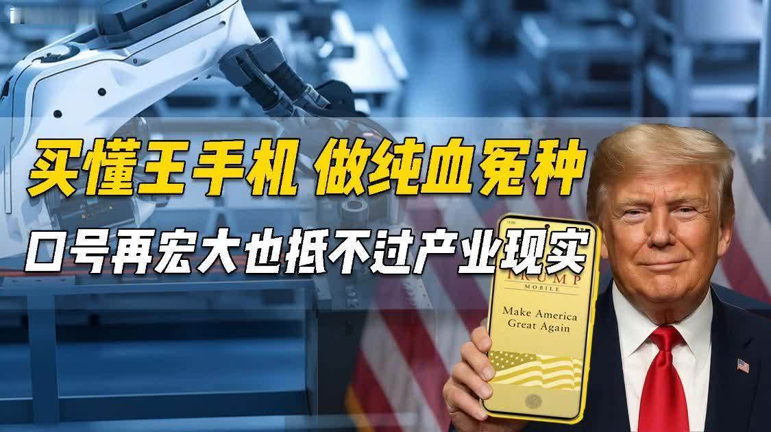 买懂王手机 做纯血冤种 口号再宏大也抵不过产业现实