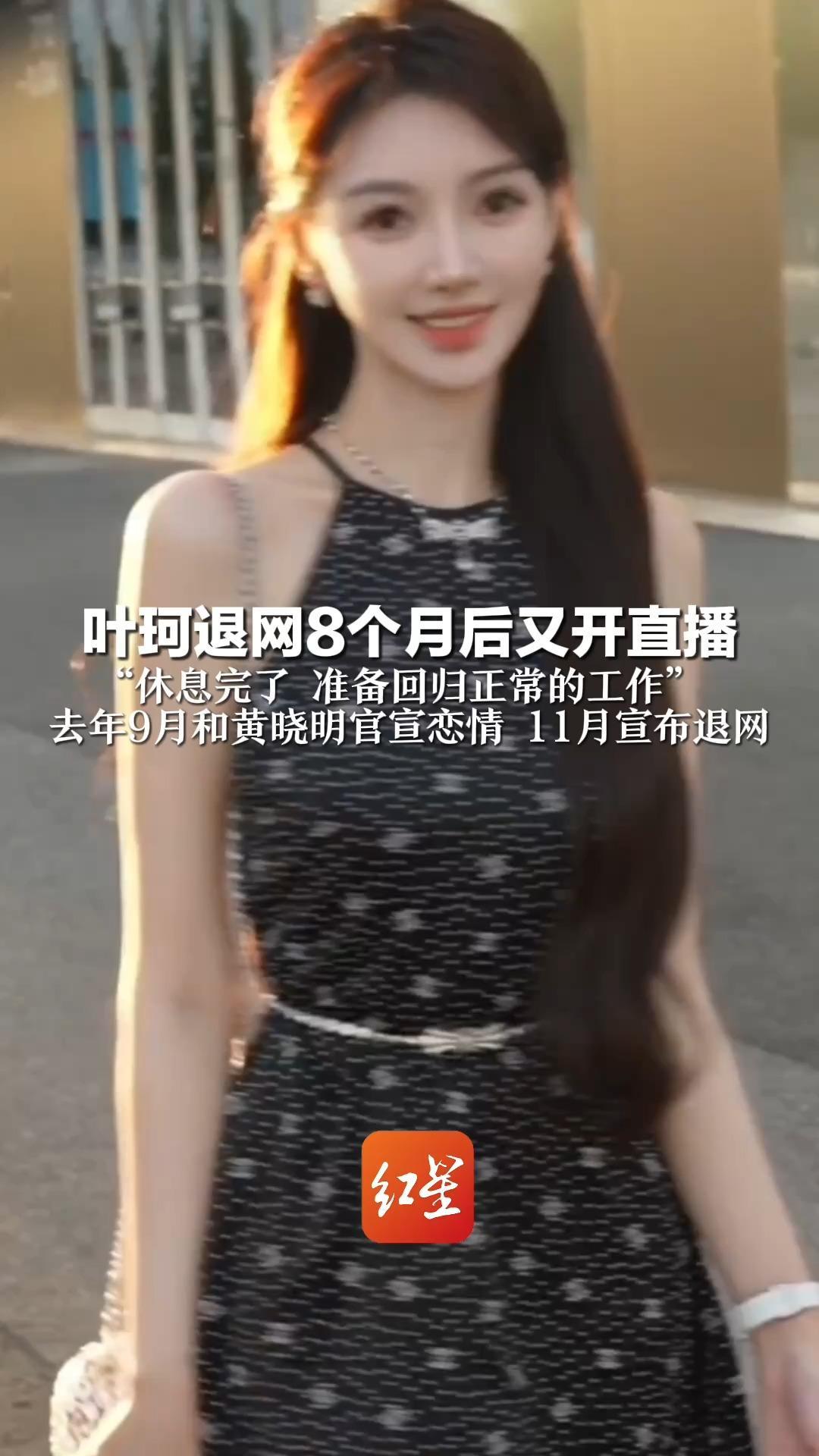 叶珂退网8个月后又开直播 “休息完了 准备回归正常的工作” 去年9月和黄晓明官宣恋情 11月宣布退网