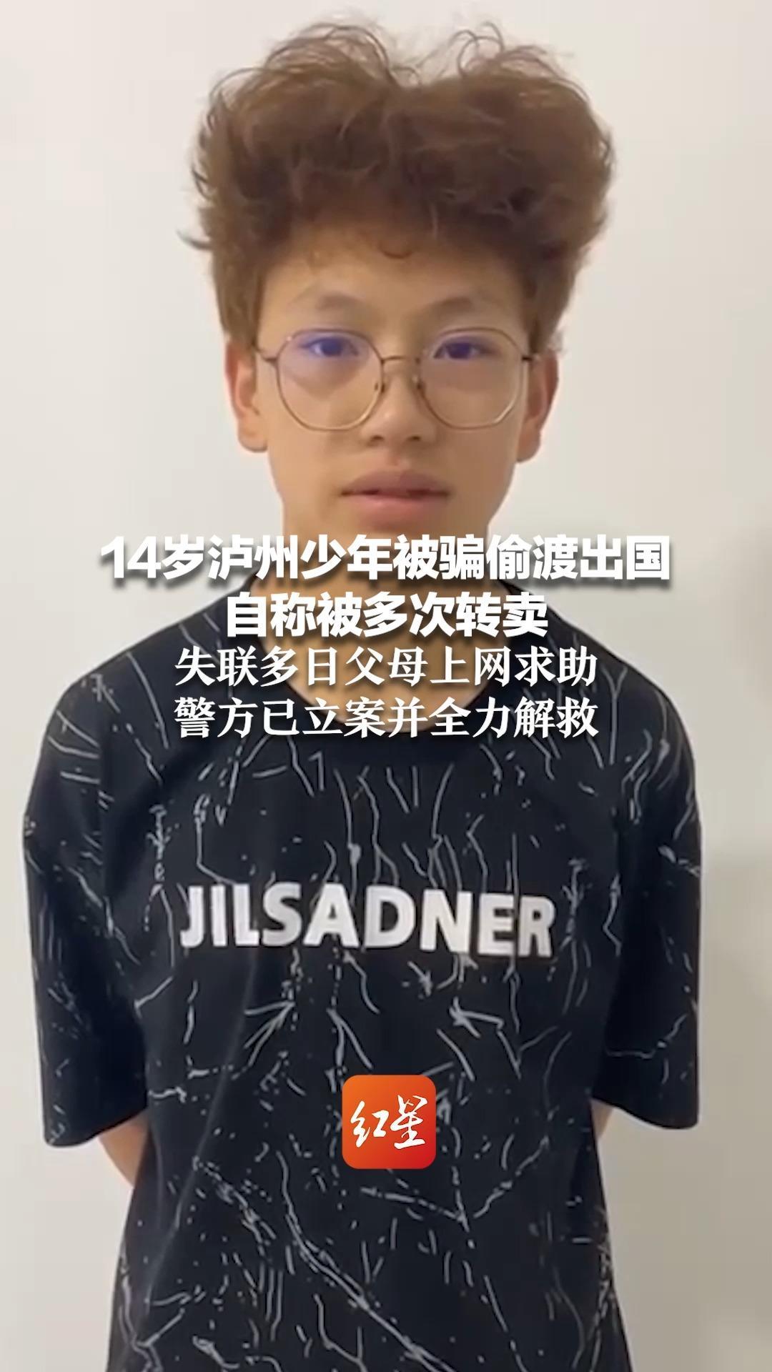14岁泸州少年被骗偷渡出国 自称被多次转卖 失联多日父母上网求助 警方已立案并全力解救