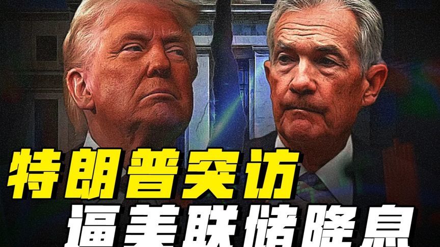特朗普突访美联储未炒人，当面逼鲍威尔降息！贝森特起关键作用