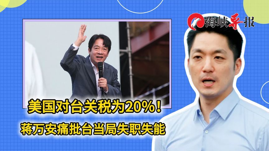 美国对台关税为20％！蒋万安批赖清德失职失能，精力放在大罢免上