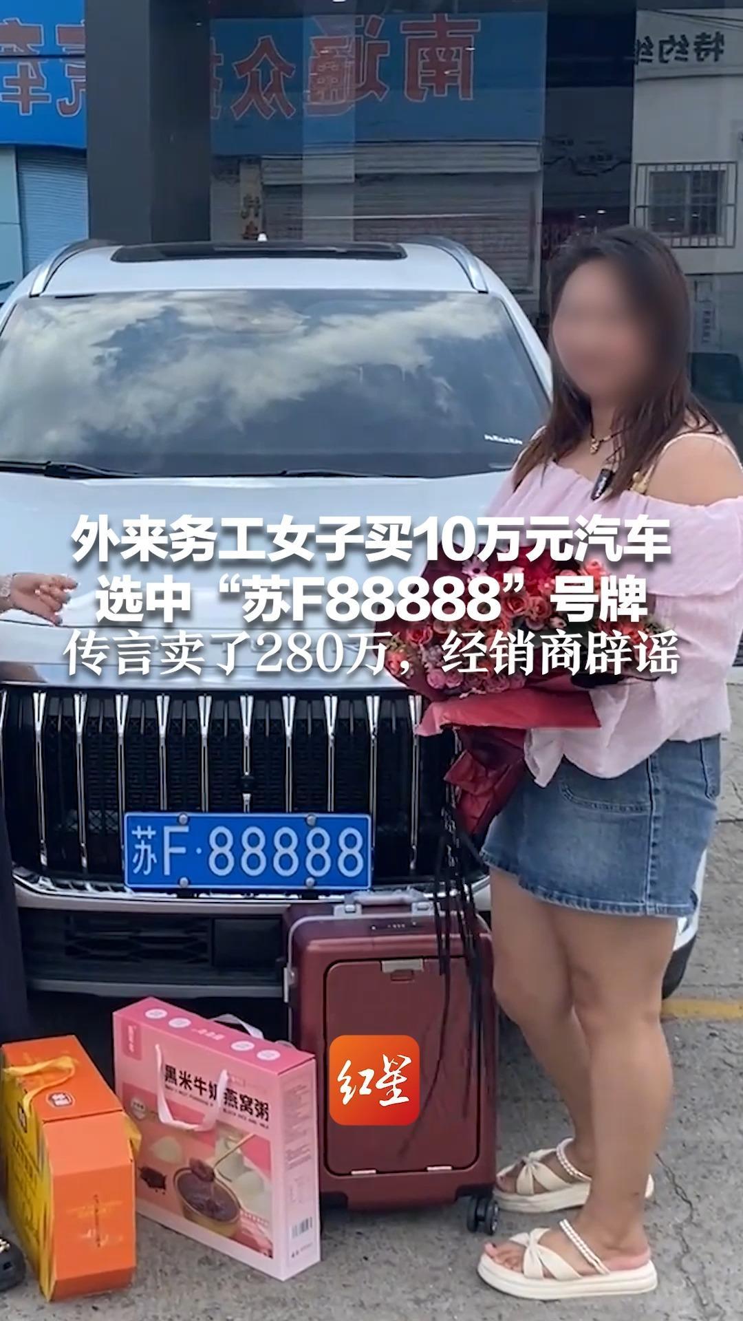 外来务工女子买10万元汽车 选中“苏F88888”号牌 传言卖了280万，经销商辟谣 当地交警：号牌不能过户