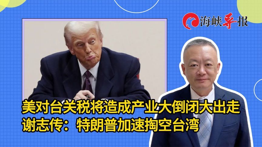 美对台关税将造成产业大倒闭大出走，台专家：特朗普加速掏空台湾