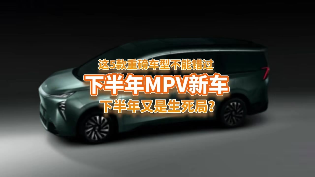 下半年MPV又是生死局？这5款重磅新车将来袭，谁能赢？