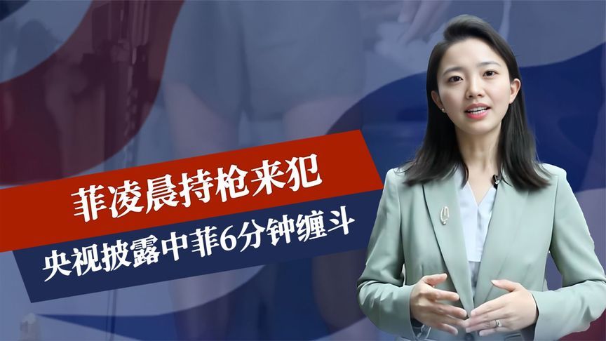 菲凌晨持枪来犯，中菲6分钟缠斗，央视披露细节，每1秒都惊心动魄