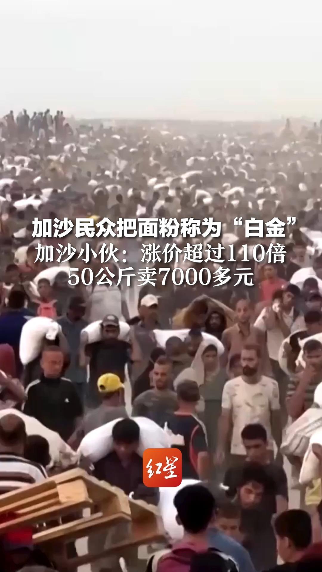 加沙民众把面粉称为“白金” 加沙小伙：涨价超过110倍 50公斤卖7000多元 很多人去领物资遭炮弹击中丧命