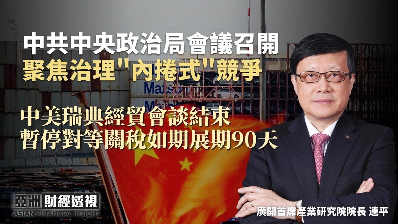 中共中央政治局会议召开 聚焦治理“内卷式”竞争 中美瑞典经贸会谈结束 暂停对等关税如期展期90天