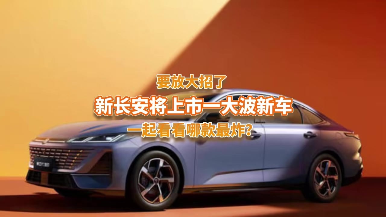 新长安放大招！一口气要推N款新车，哪款最炸？