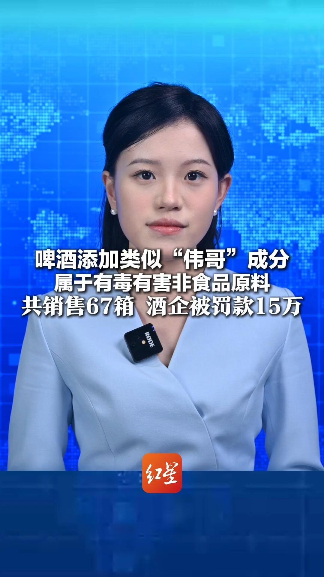 啤酒添加类似“伟哥”成分 属于有毒有害非食品原料 共销售67箱 酒企被罚款15万 依法追究其刑事责任
