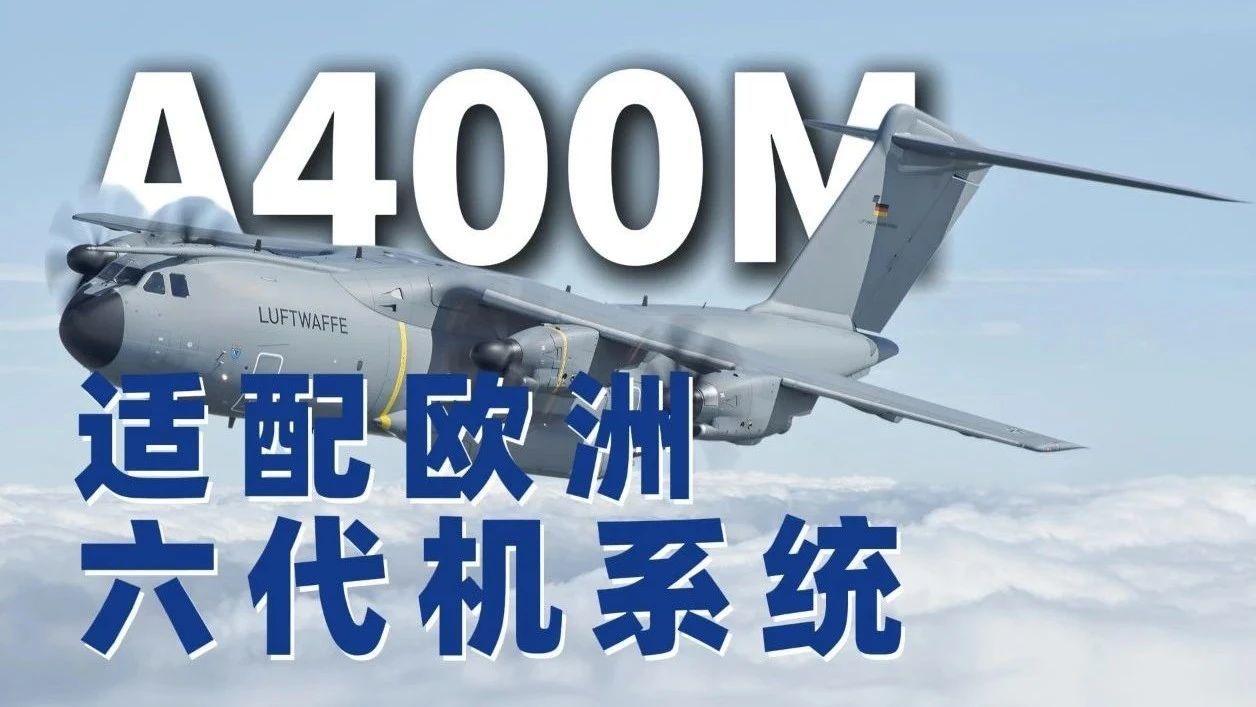 开发中的新A400M将适配欧洲六代机系统，也面临市场挑战​