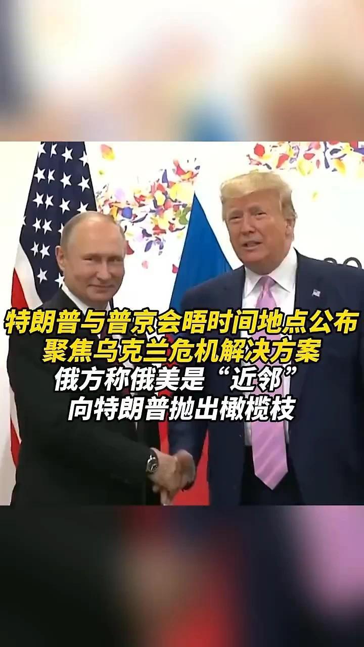 特朗普与普京会晤时间地点公布，聚焦乌克兰危机解决方案