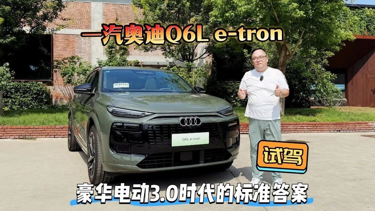 试驾｜体验一汽奥迪Q6L e-tron豪华电动3.0时代的标准答案​