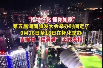 第五届湖南旅发大会举办时间定了！9月16日至18日在怀化举办。“福地怀化 懂你如家”，吉祥物“福满满” 正式亮相。
