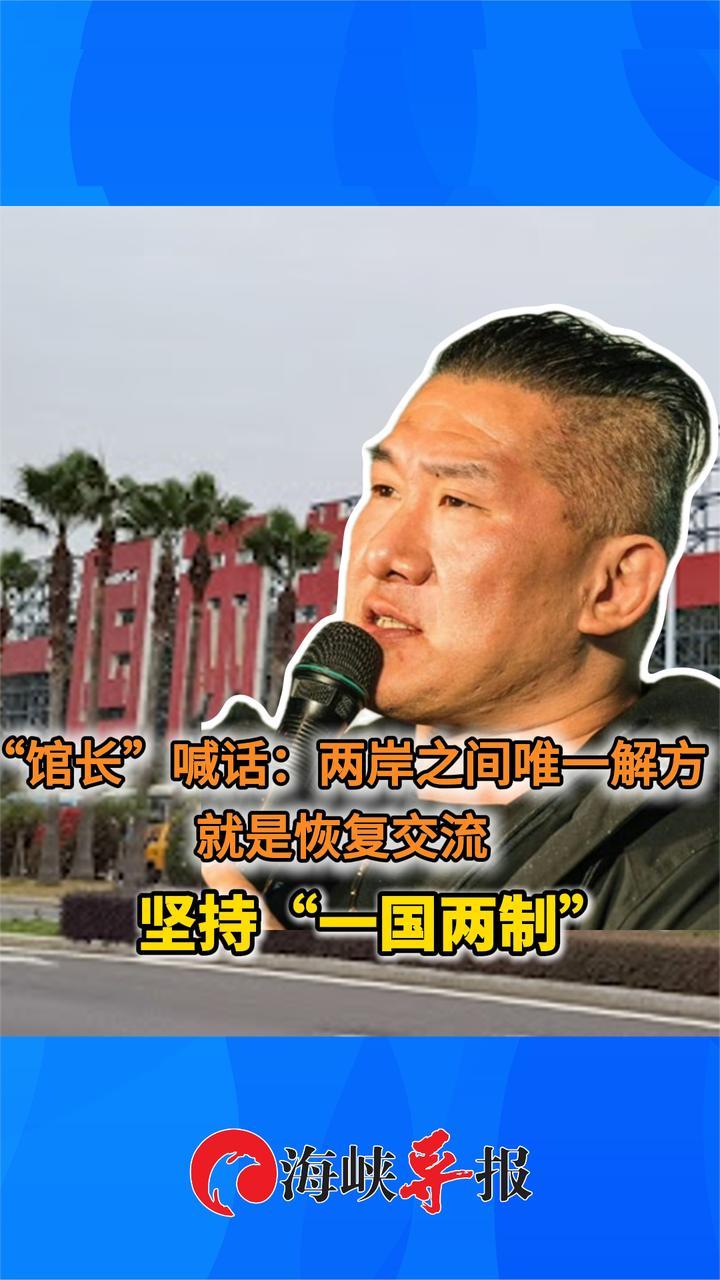 “馆长”喊话：两岸之间唯一解方就是恢复交流，坚持“一国两制”