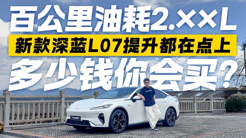 百公里油耗才2.××L！新款深蓝L07升级盘点 定价多少你会考虑？