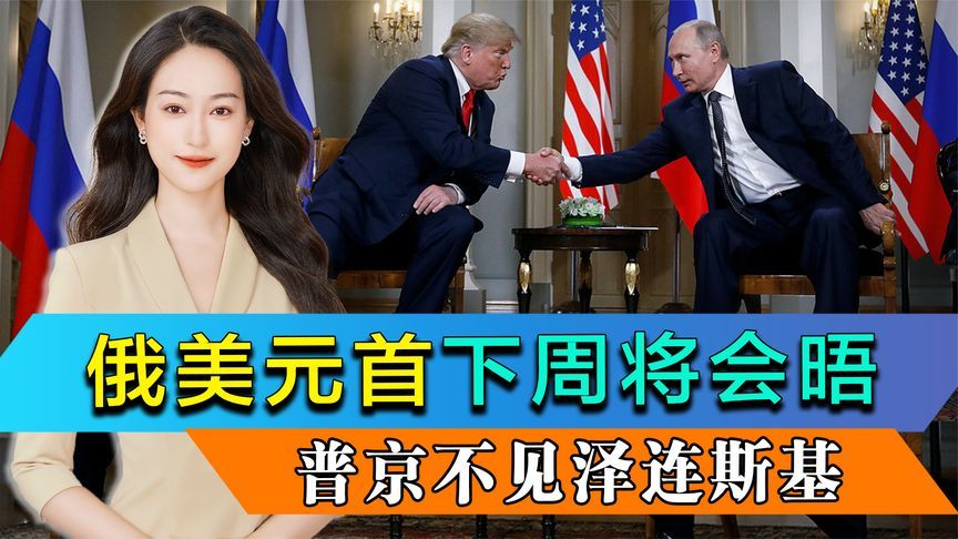 俄大使：俄美元首下周将会晤，普京不见泽连斯基，不关心美国制裁