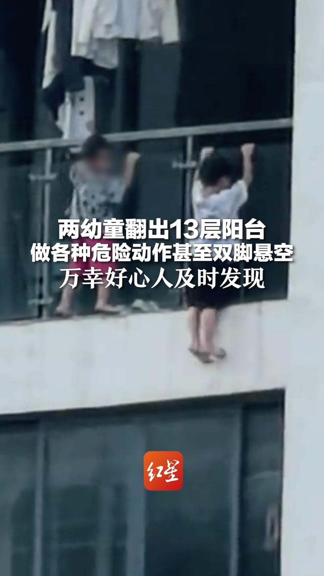 光看就双腿发软！两幼童翻出13层阳台 做各种危险动作甚至双脚悬空 万幸好心人及时发现