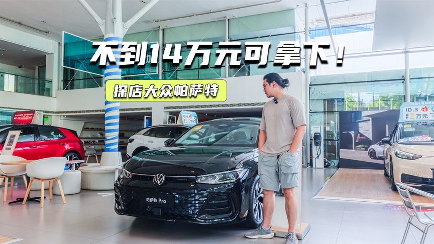 不到14万元可拿下！探店帕萨特：B级车销冠有何魅力？