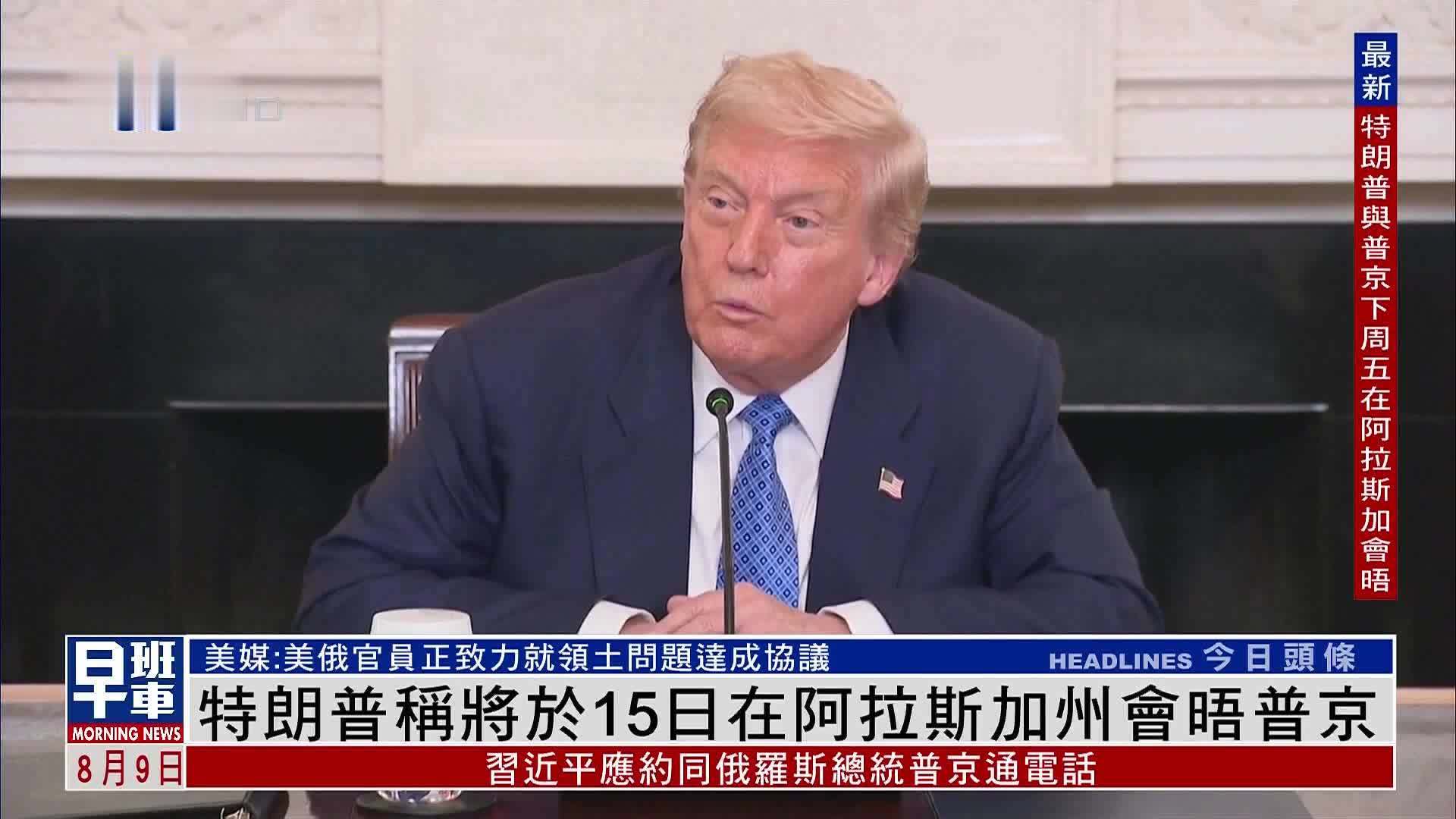 特朗普称将于15日在阿拉斯加州会晤普京