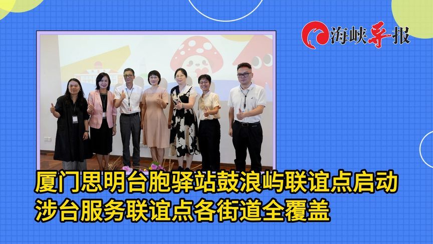 厦门思明台胞驿站鼓浪屿联谊点启动，涉台服务联谊点各街道全覆盖