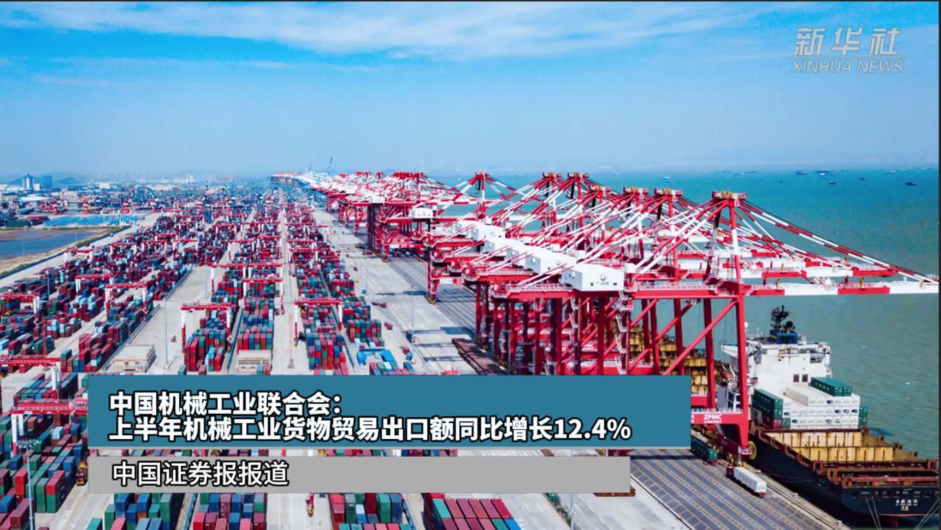 中国机械工业联合会：上半年机械工业货物贸易出口额同比增长12.4%
