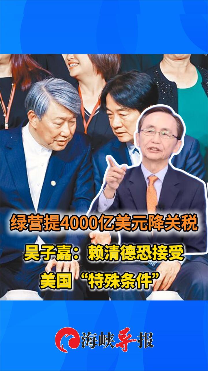 绿营提4000亿美元降关税，吴子嘉：赖清德恐接受美国“特殊条件”