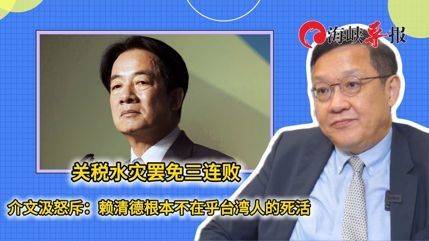 关税水灾罢免三连败，介文汲怒斥：赖清德根本不在乎台湾人的死活