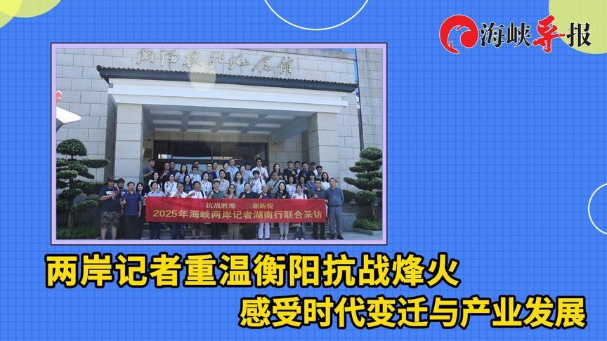 两岸记者在衡阳重温抗战烽火，台湾青年致敬先烈：感谢他们