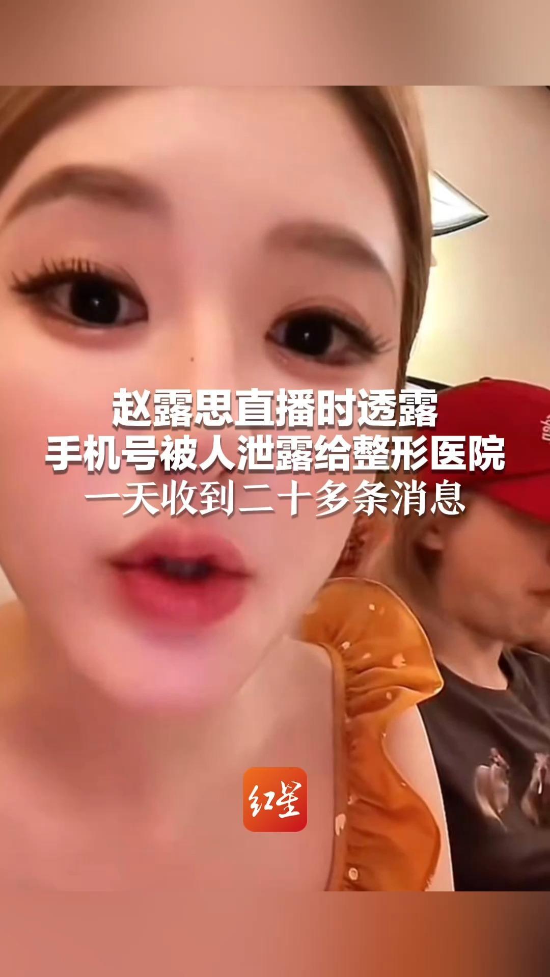 赵露思直播时透露 手机号被人泄露给整形医院 一天收到二十多条消息：“我觉得你缺德”