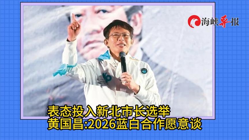 黄国昌表态投入新北市长选举，称愿意谈蓝白合作拼2026九合一选举