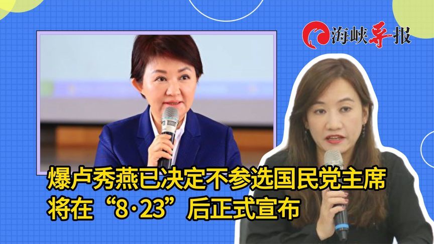 媒体人：卢秀燕已决定不参选国民党主席，将在8·23后正式宣布