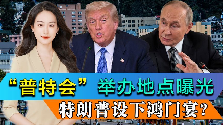 “普特会”举办地点曝光，特朗普设下鸿门宴？普京被要求大幅让步